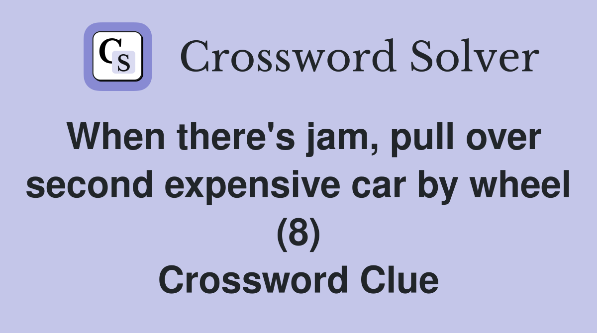 When there's jam, pull over second expensive car by wheel (8) Crossword Clue