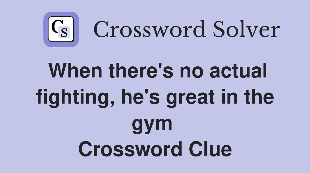 When there's no actual fighting, he's great in the gym  Crossword Clue
