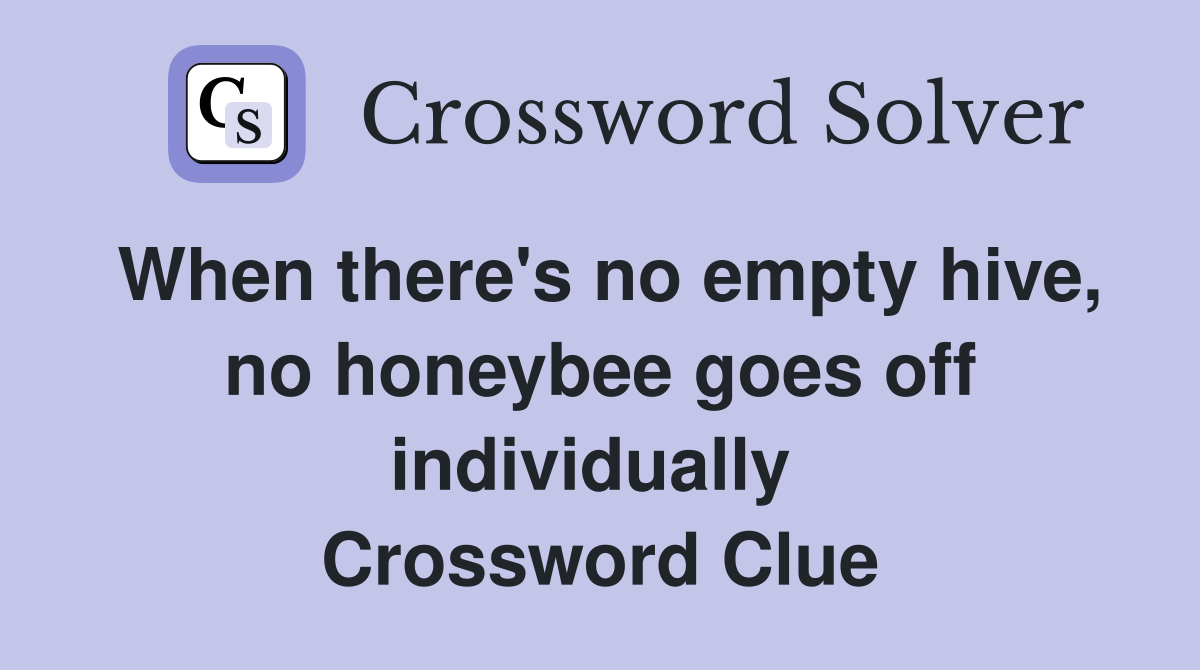 When there's no empty hive, no honeybee goes off individually  Crossword Clue