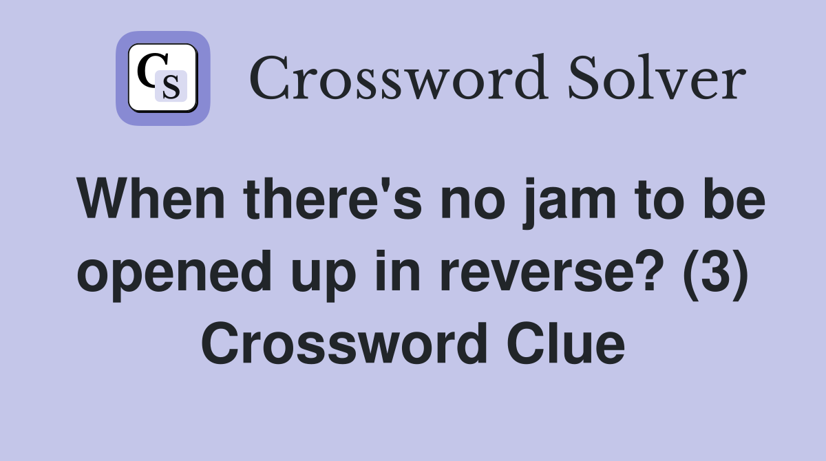 When there's no jam to be opened up in reverse? (3) Crossword Clue