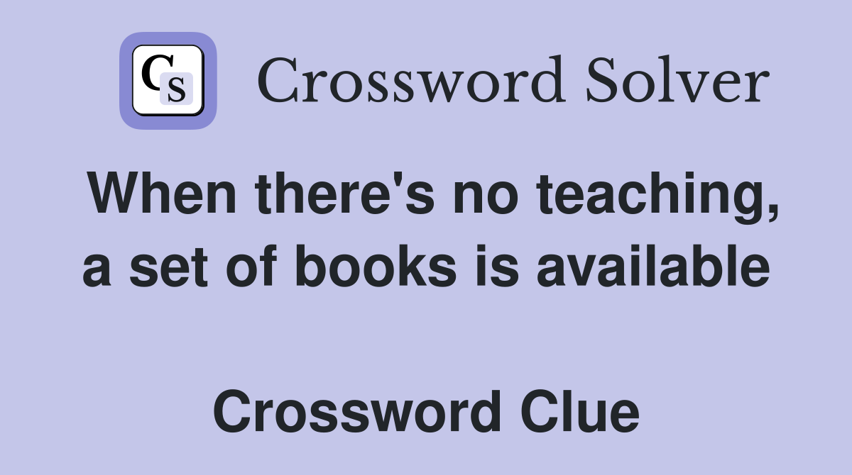 When there's no teaching, a set of books is available  Crossword Clue
