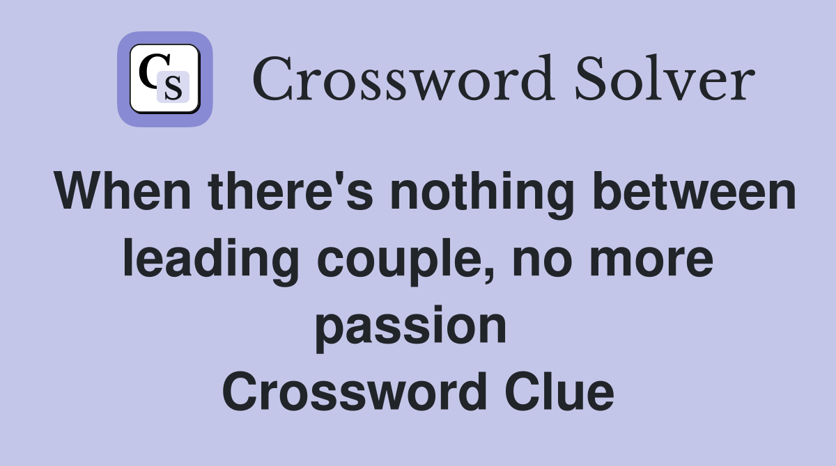 When there's nothing between leading couple, no more passion  Crossword Clue