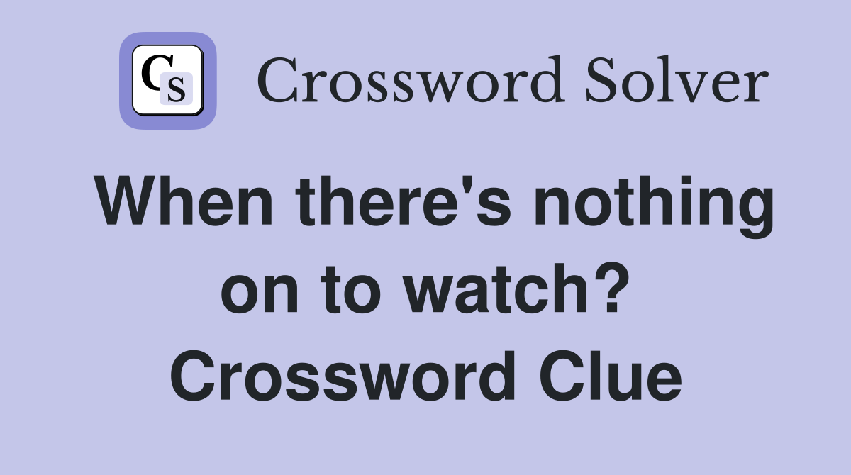 When there's nothing on to watch? Crossword Clue