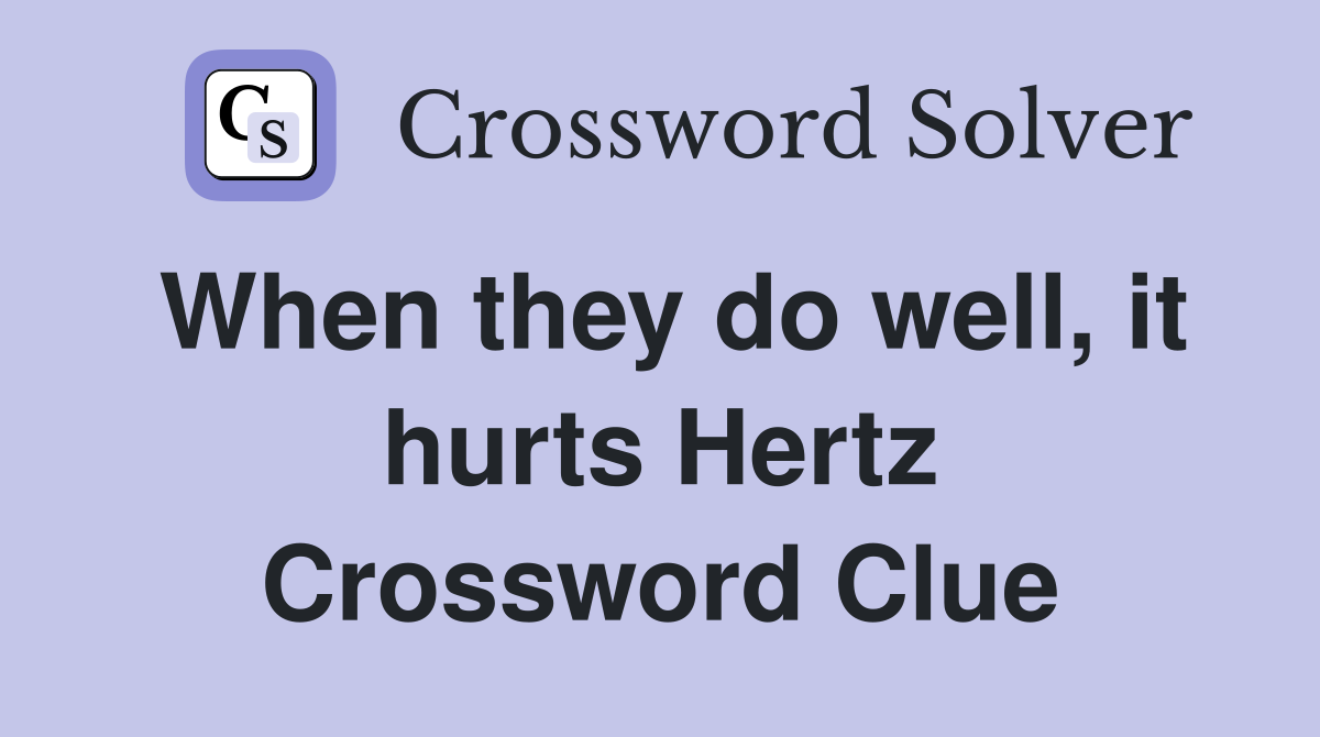 When they do well, it hurts Hertz Crossword Clue