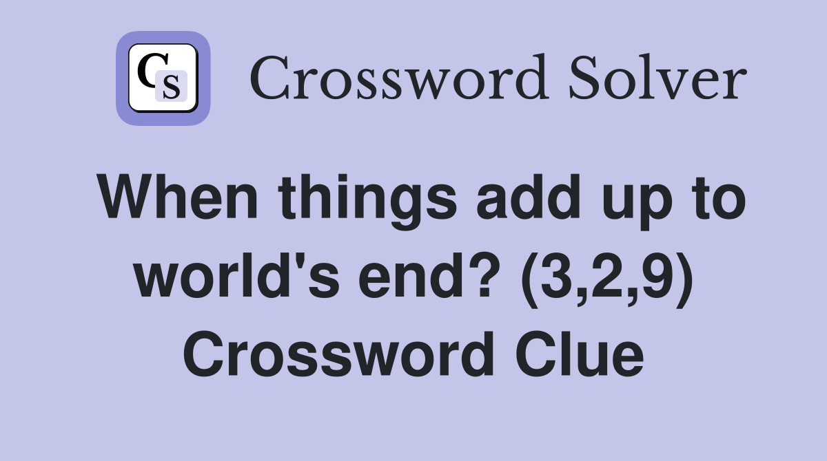 When things add up to world's end? (3,2,9) Crossword Clue