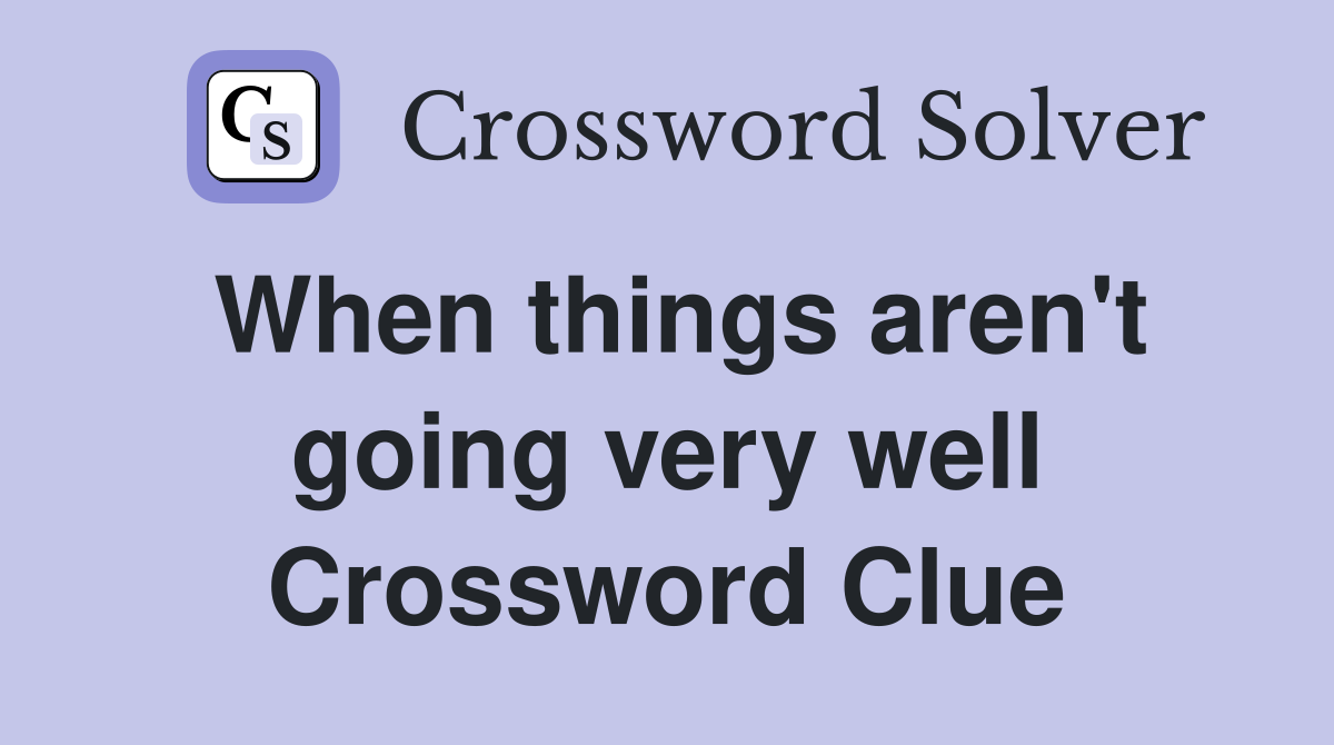 When things aren't going very well Crossword Clue