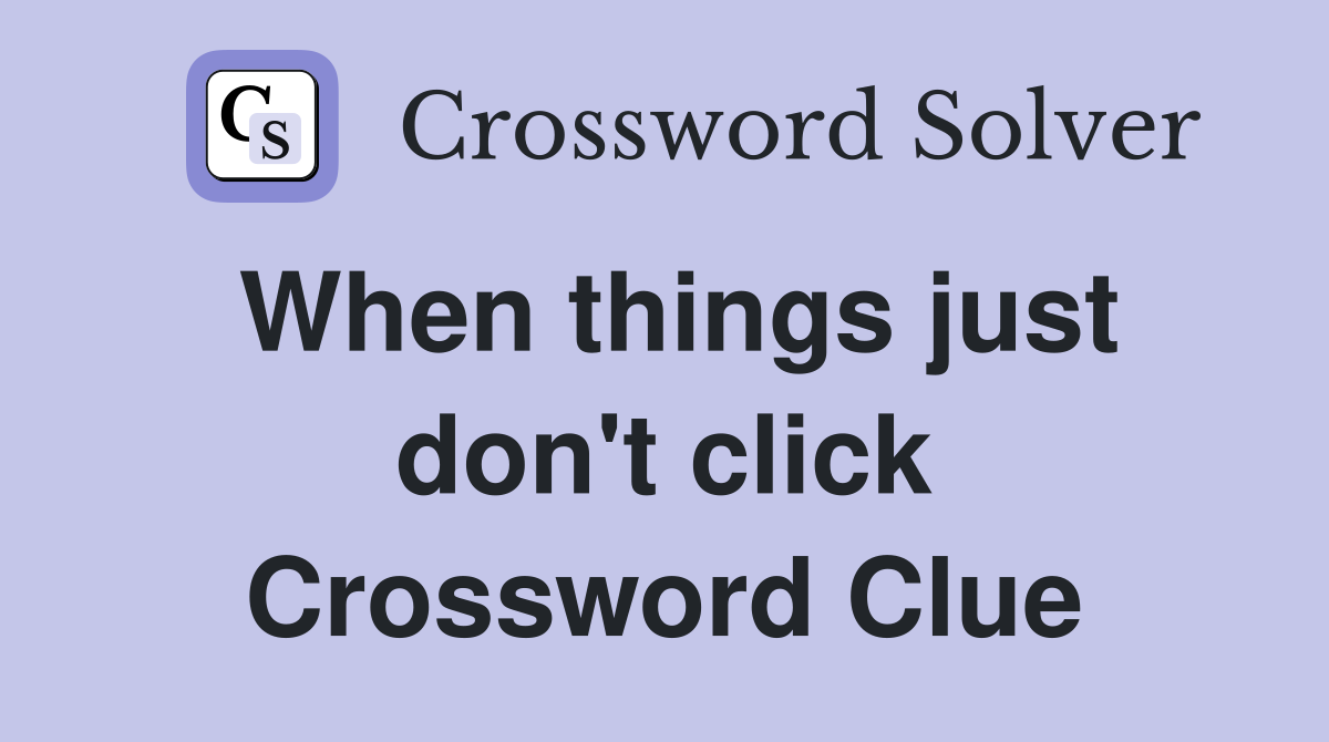 When things just don't click Crossword Clue