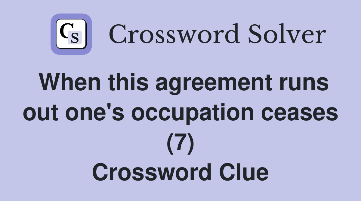 When this agreement runs out one #39 s occupation ceases (7) Crossword