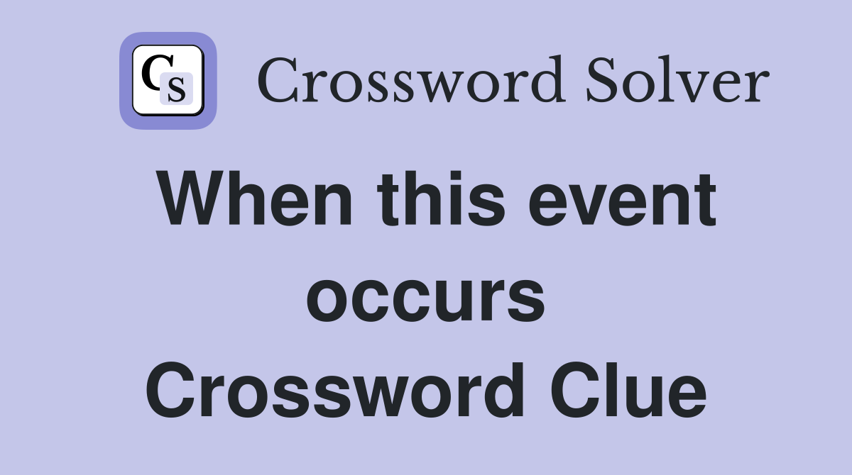 When this event occurs Crossword Clue