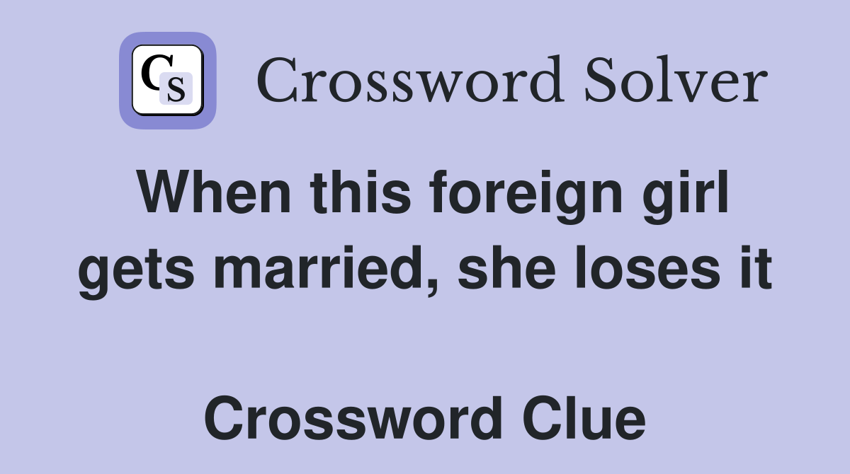 When this foreign girl gets married, she loses it  Crossword Clue