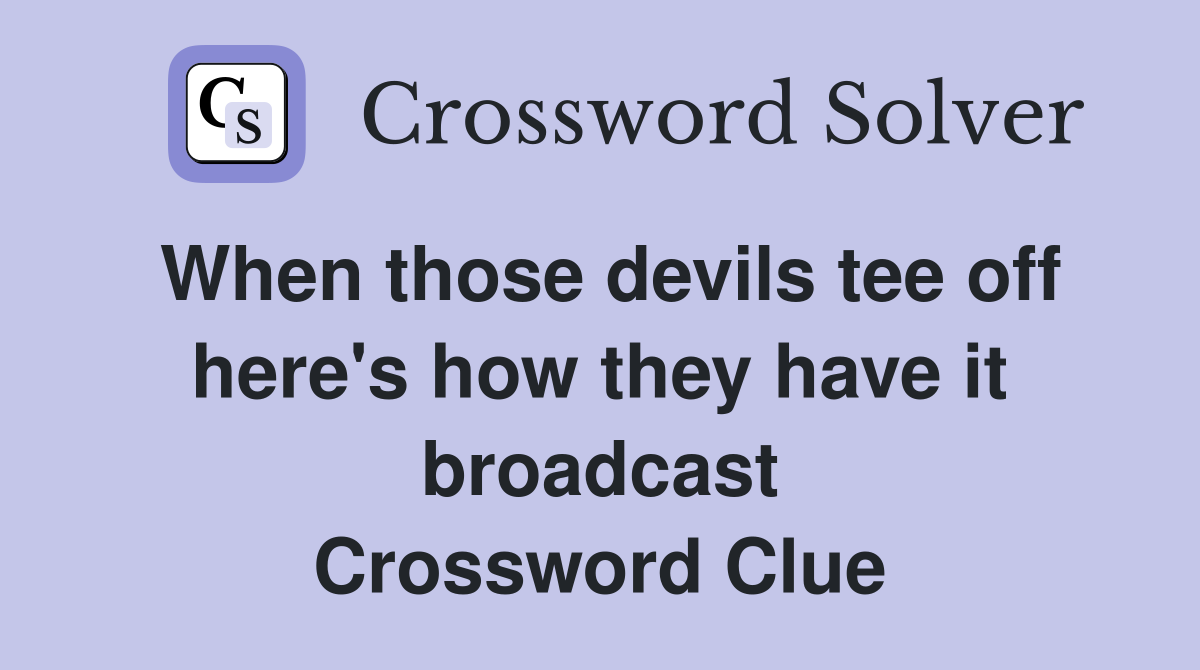 When those devils tee off here's how they have it broadcast Crossword Clue