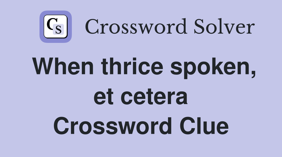 When thrice spoken, et cetera Crossword Clue