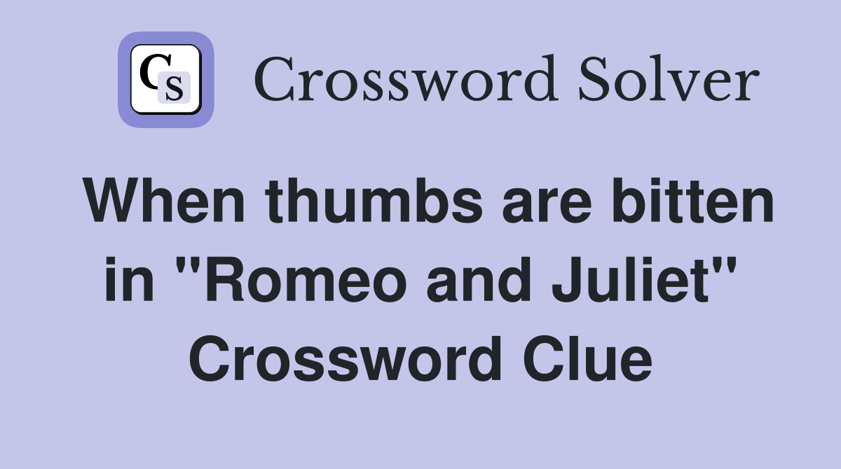 When thumbs are bitten in "Romeo and Juliet" Crossword Clue
