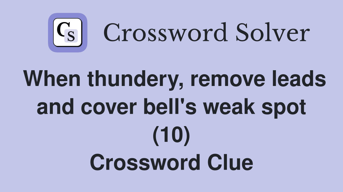When thundery, remove leads and cover bell's weak spot (10) Crossword Clue