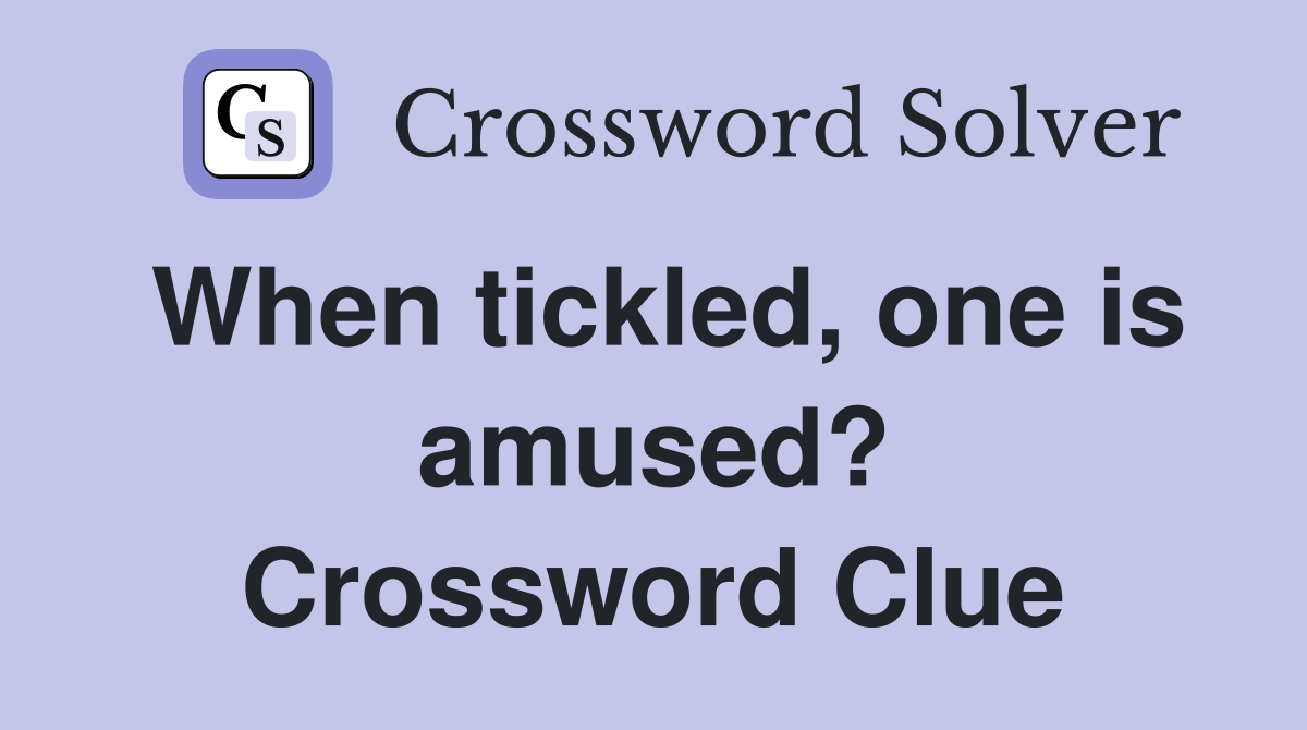 When tickled, one is amused? Crossword Clue