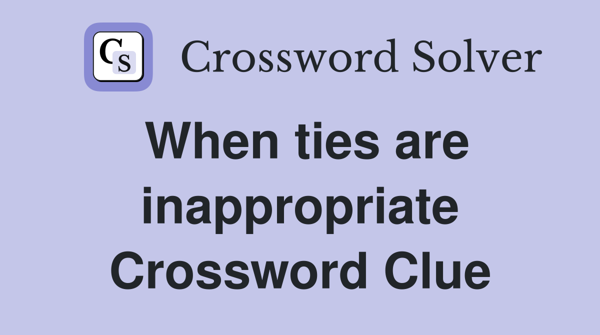 When ties are inappropriate Crossword Clue