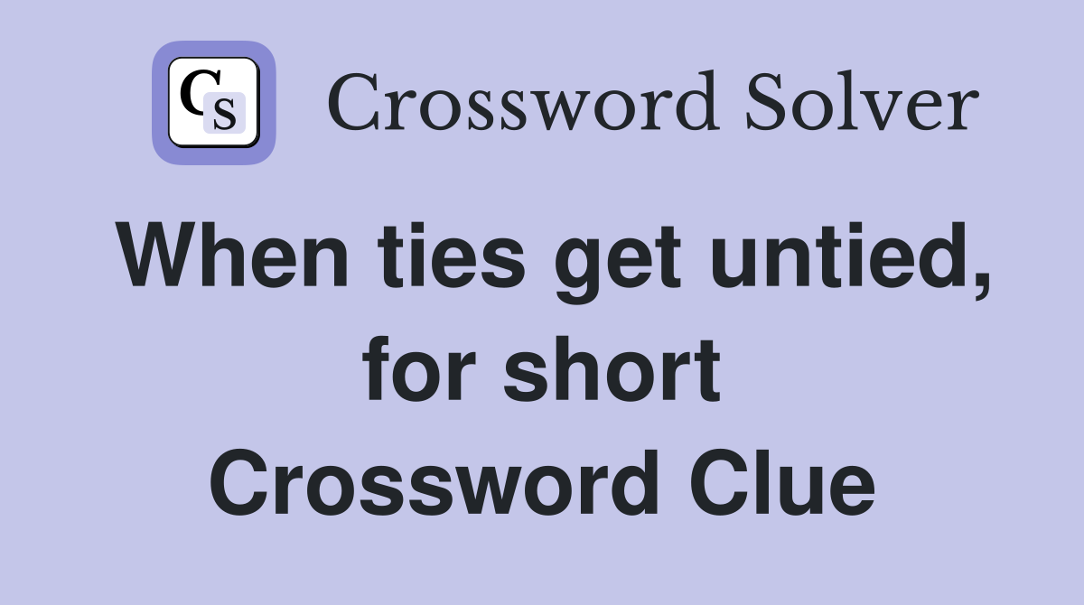 When ties get untied, for short Crossword Clue