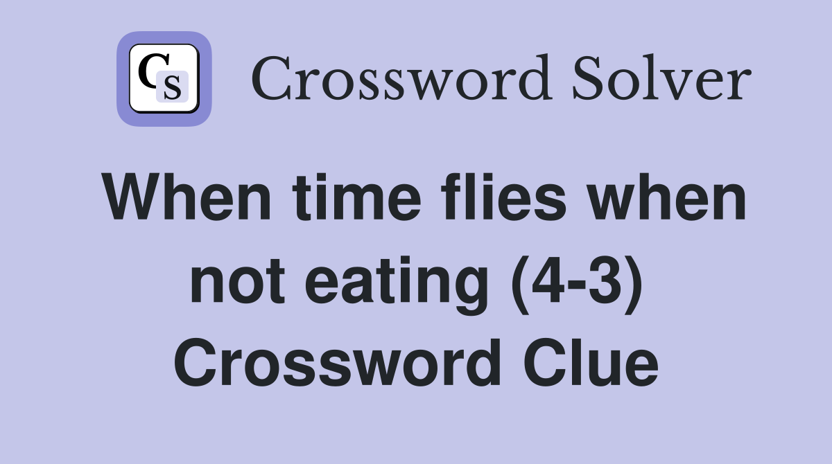 When time flies when not eating (4-3) Crossword Clue