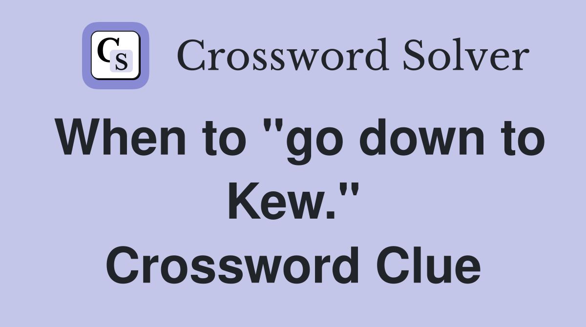 When to "go down to Kew." Crossword Clue