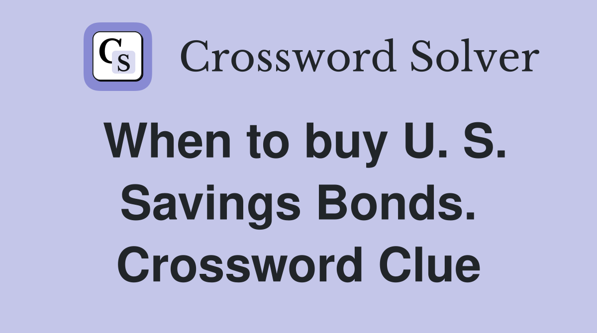 When to buy U. S. Savings Bonds. Crossword Clue