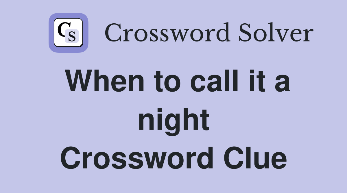 When to call it a night Crossword Clue