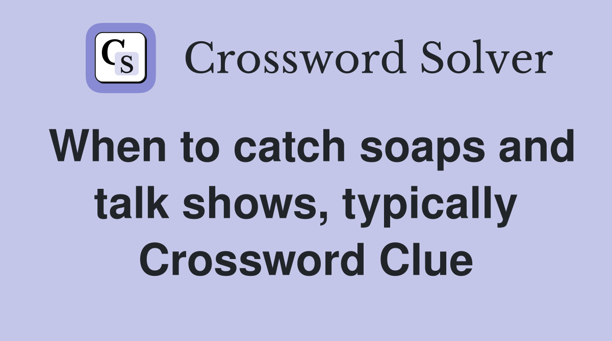 When to catch soaps and talk shows, typically Crossword Clue