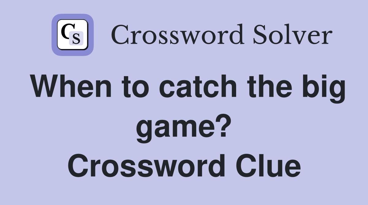 When to catch the big game? Crossword Clue