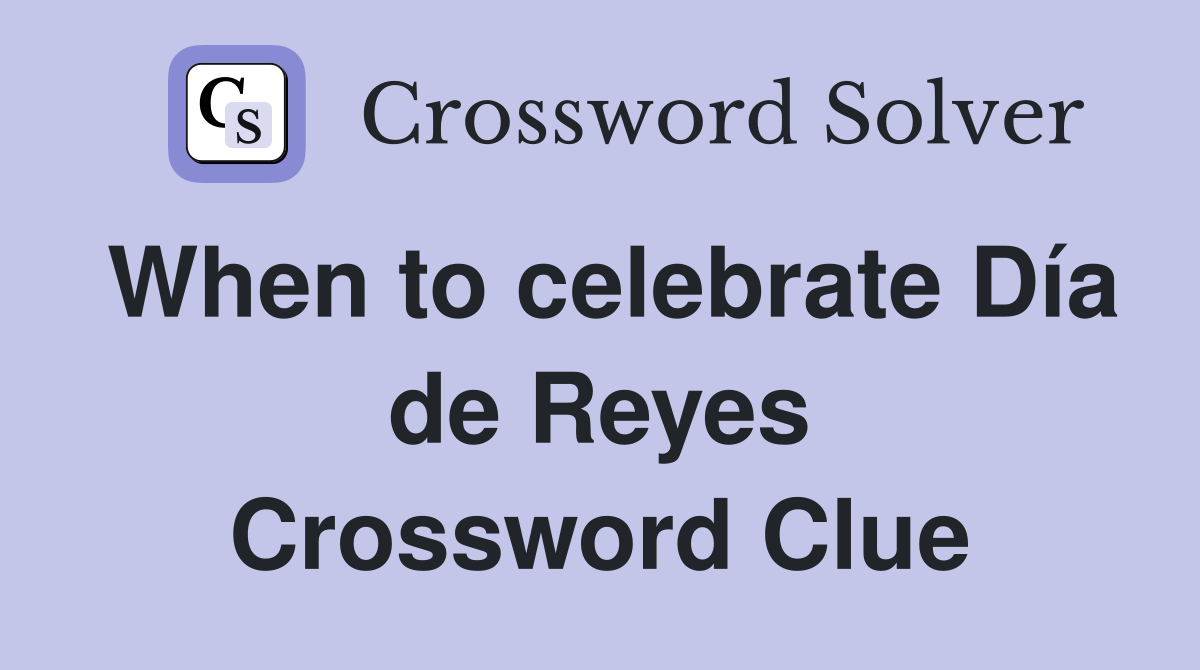 When to celebrate Día de Reyes Crossword Clue