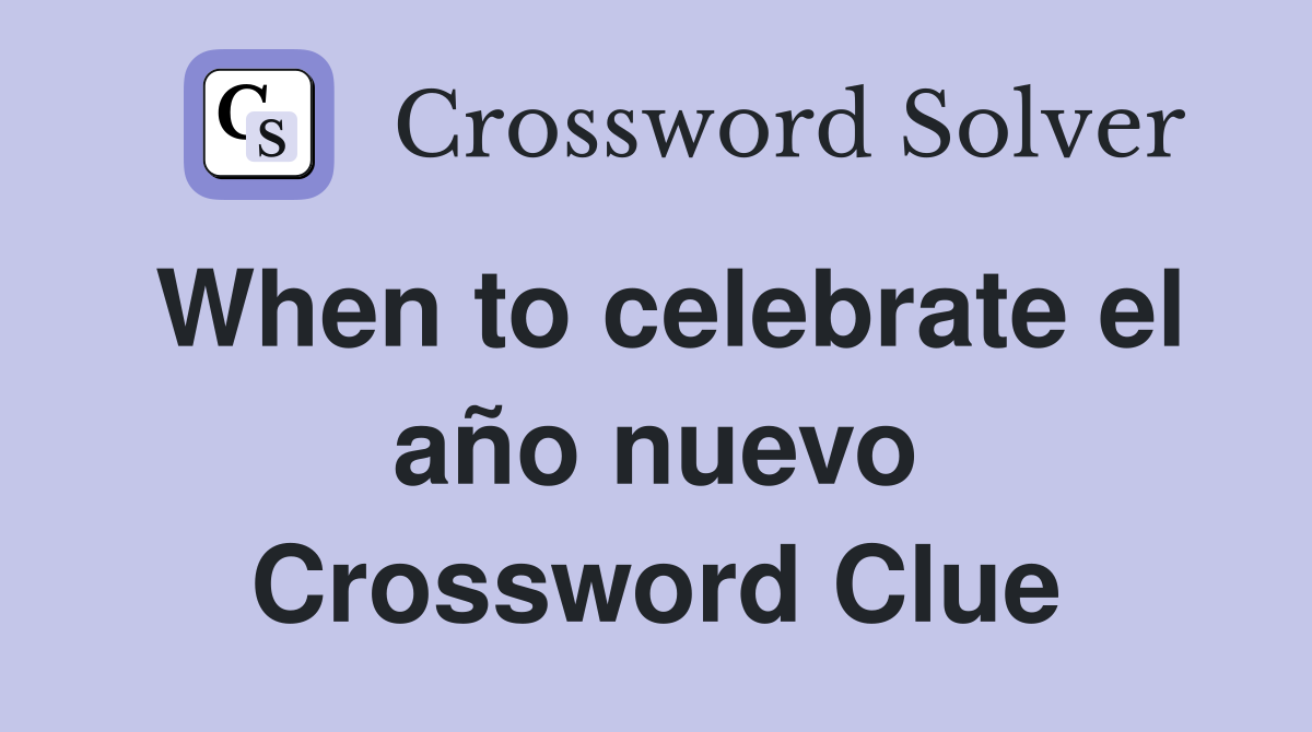 When to celebrate el año nuevo Crossword Clue