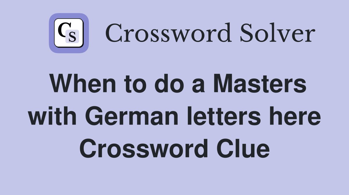 When to do a Masters with German letters here Crossword Clue