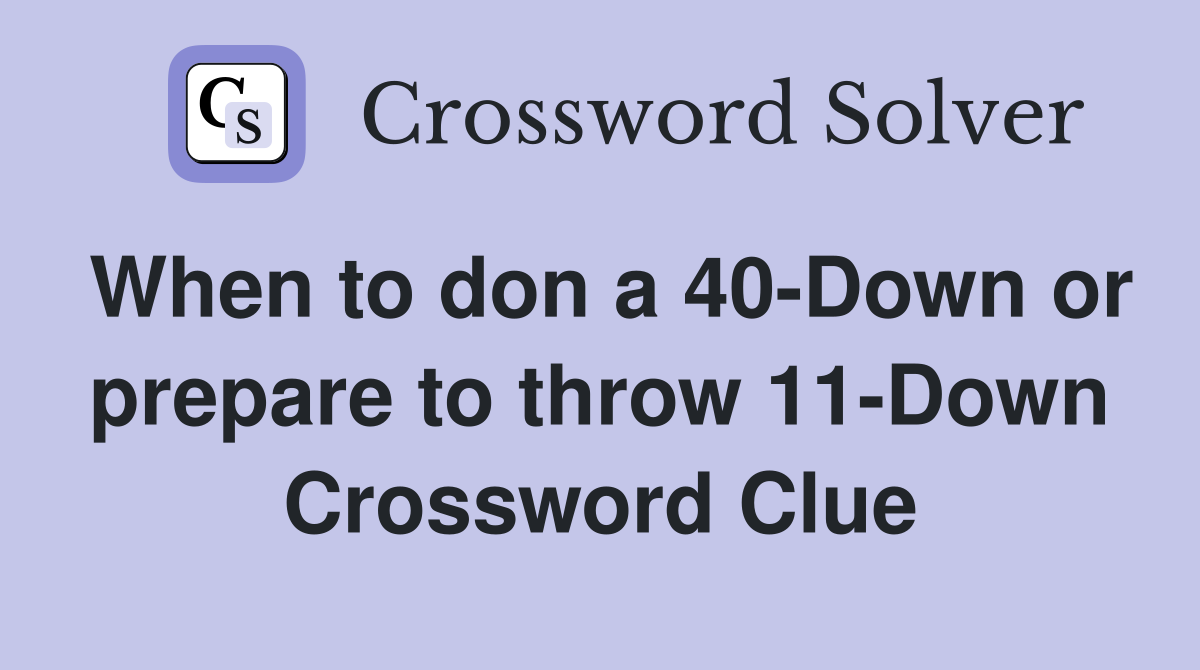 When to don a 40-Down or prepare to throw 11-Down Crossword Clue