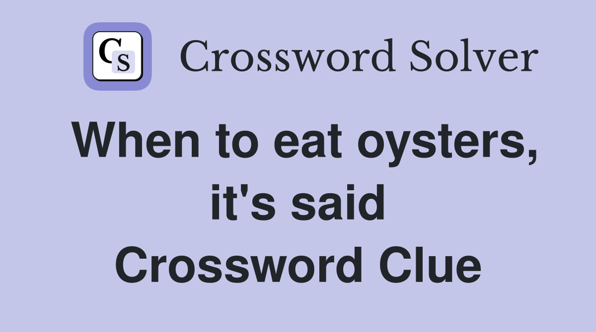 When to eat oysters, it's said Crossword Clue