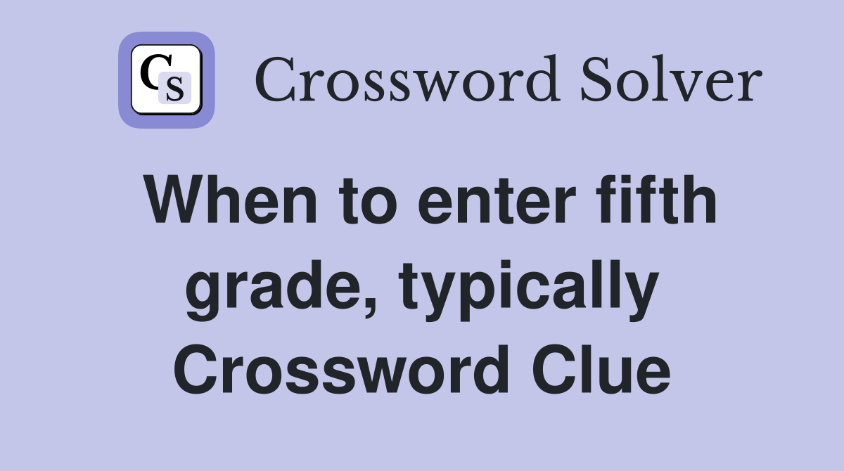 When to enter fifth grade, typically Crossword Clue