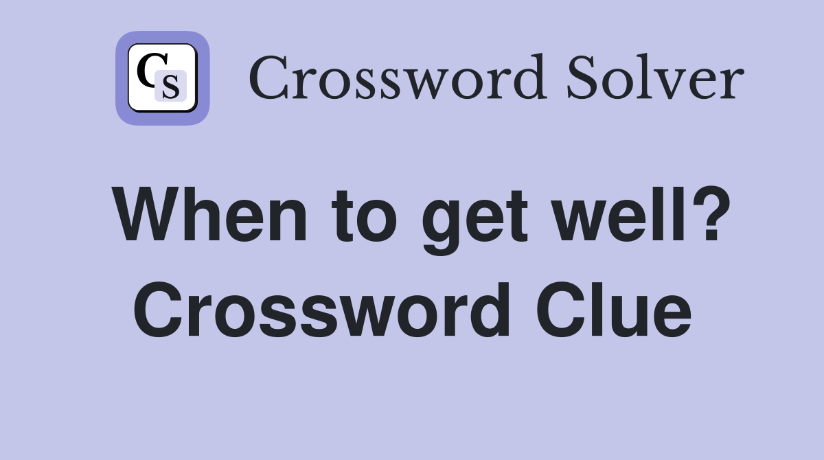 When to get well? Crossword Clue