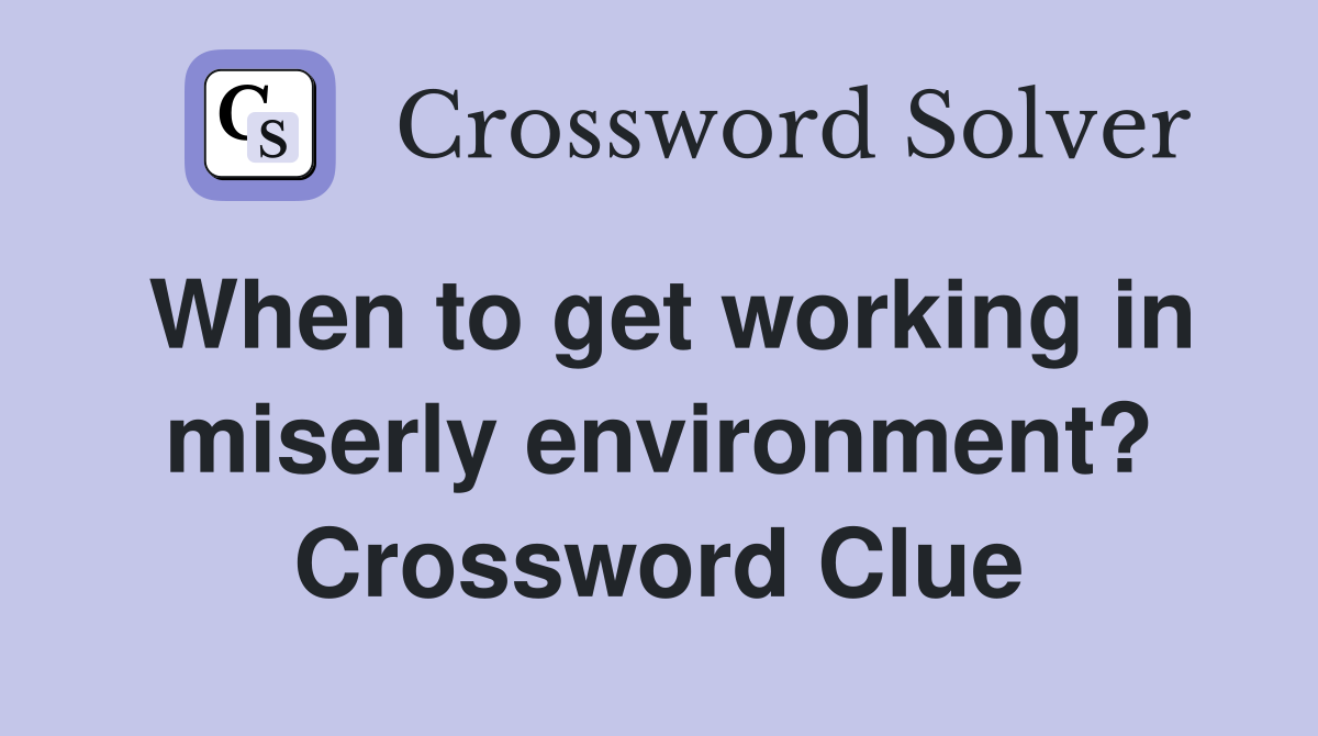 When to get working in miserly environment? Crossword Clue