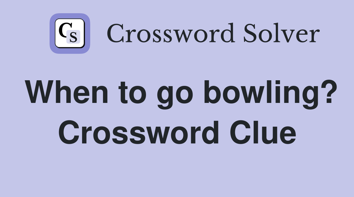 When to go bowling? Crossword Clue