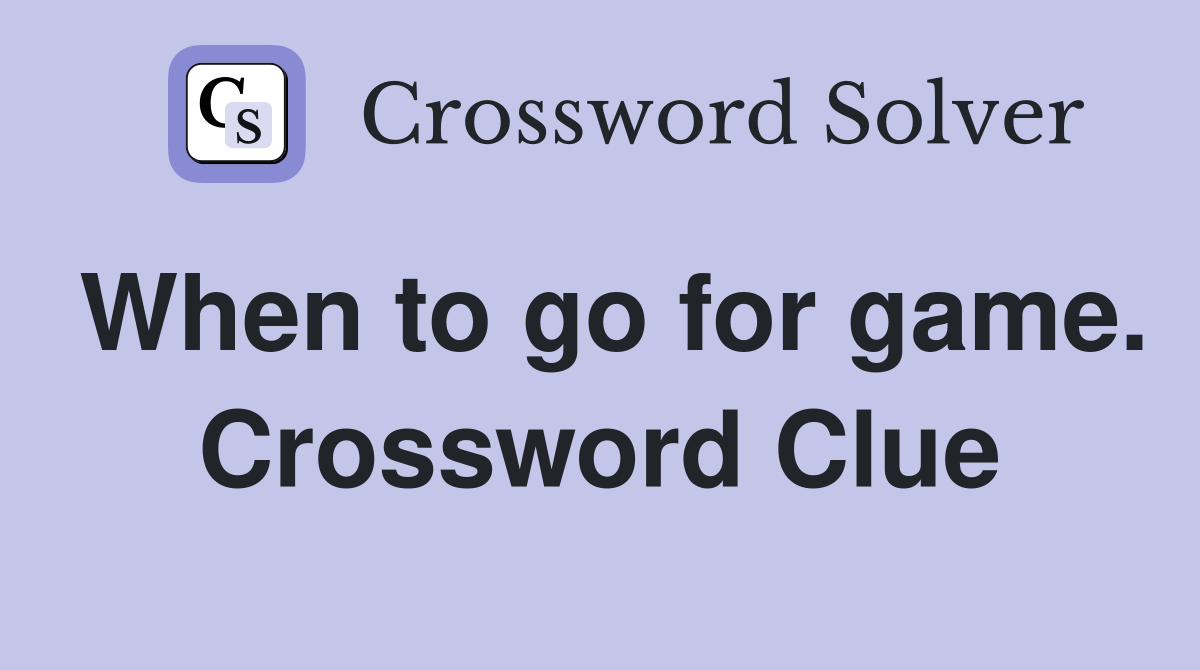When to go for game. Crossword Clue