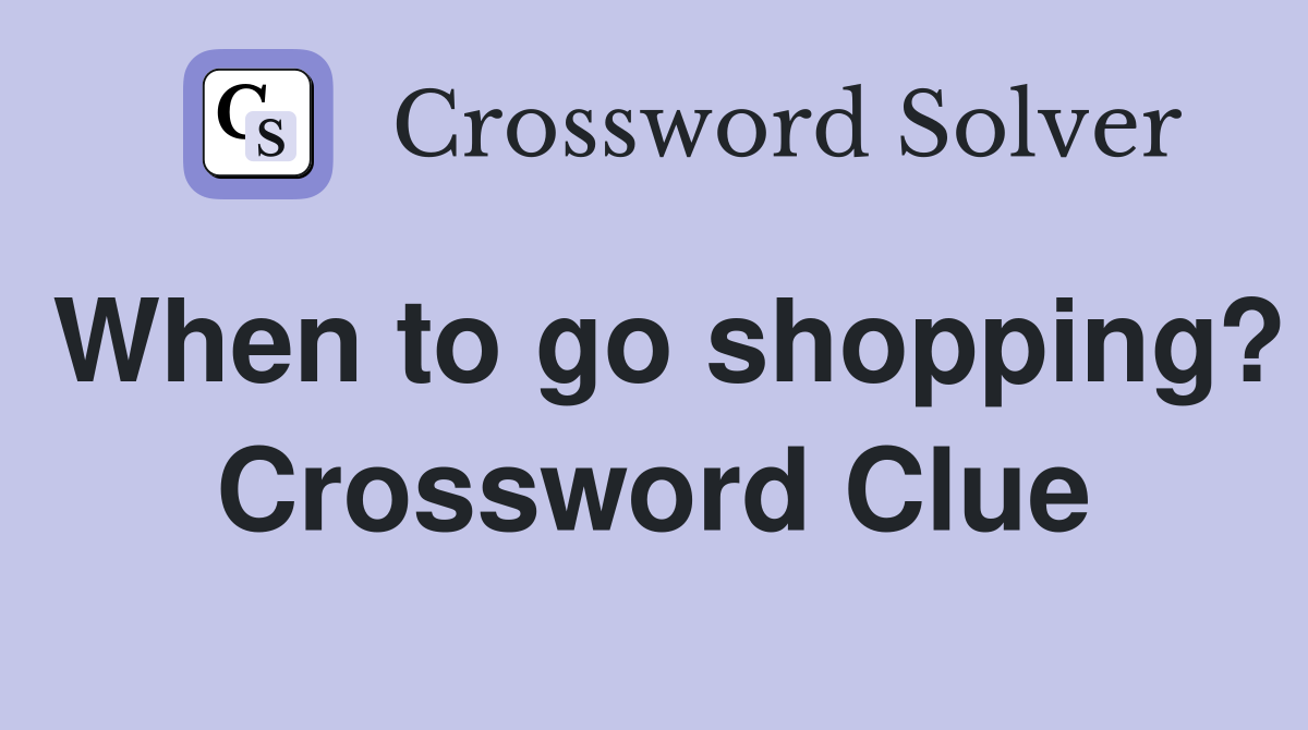 When to go shopping? Crossword Clue