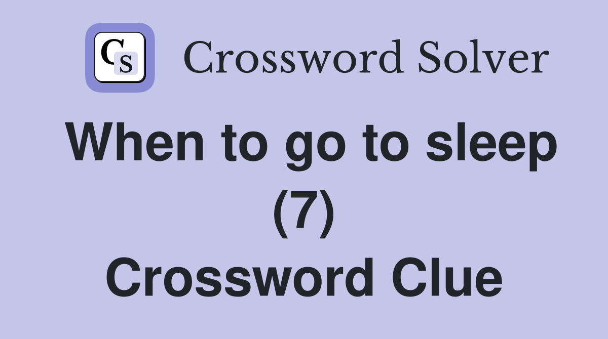When to go to sleep (7) Crossword Clue