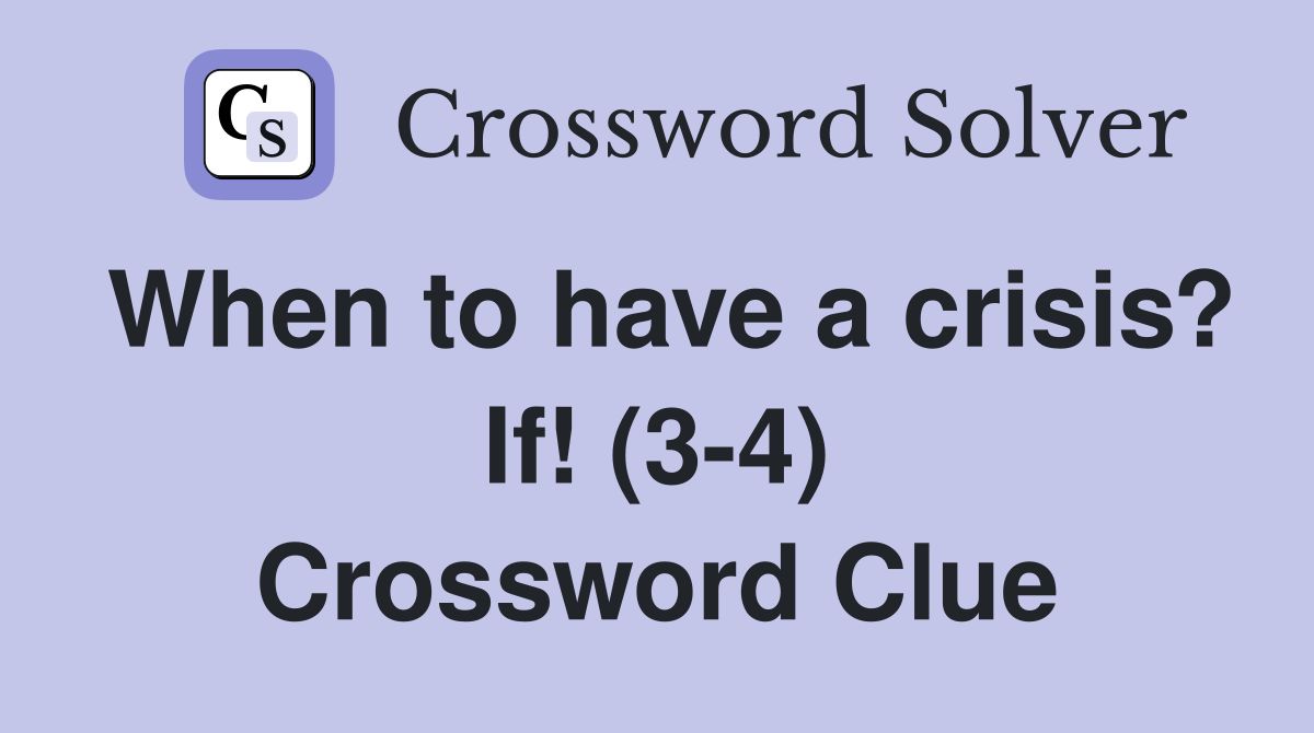 When to have a crisis? If! (3-4) Crossword Clue