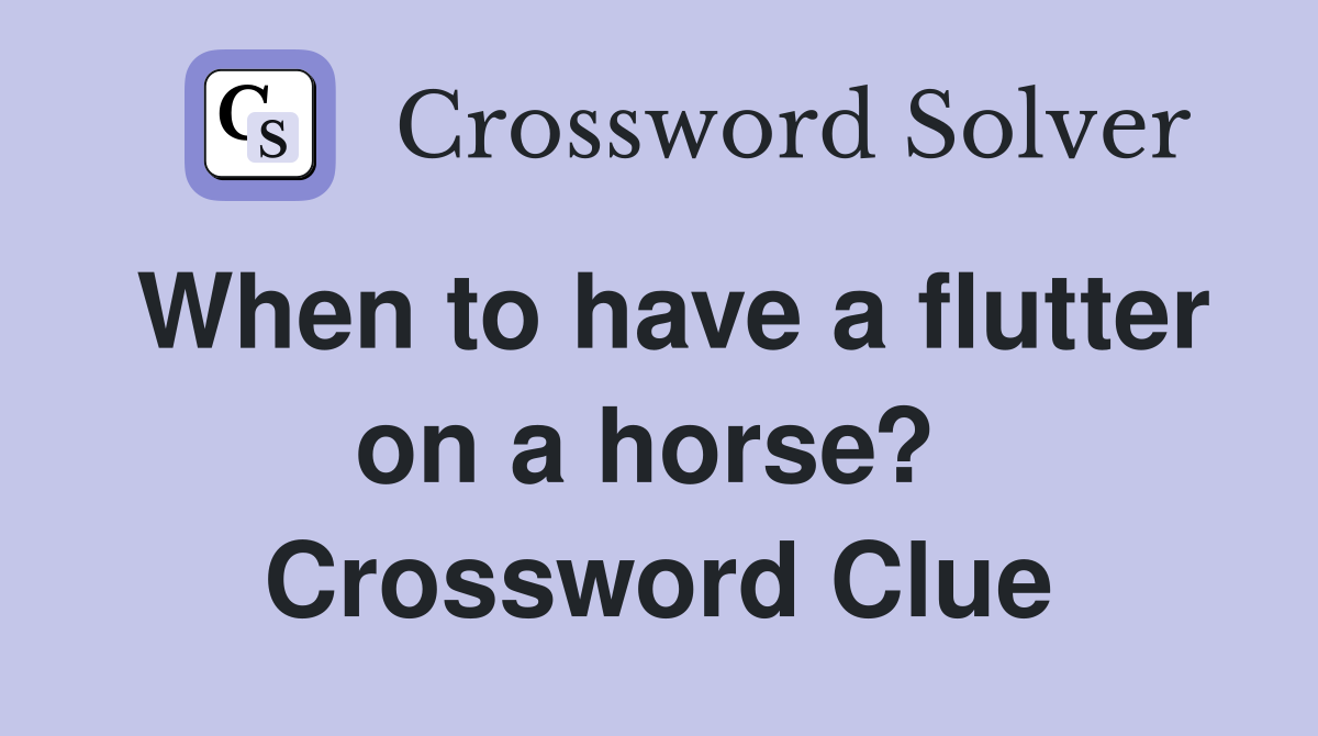 When to have a flutter on a horse?  Crossword Clue