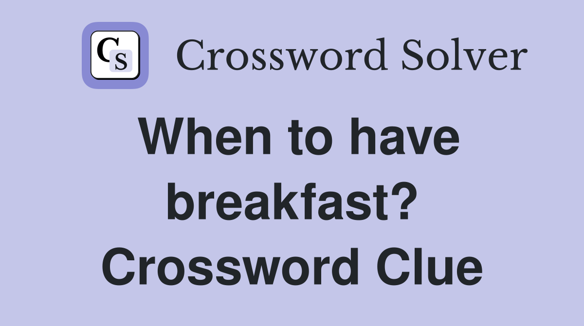 When to have breakfast? Crossword Clue