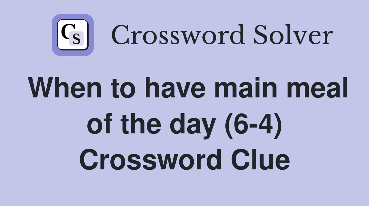 When to have main meal of the day (6-4) Crossword Clue
