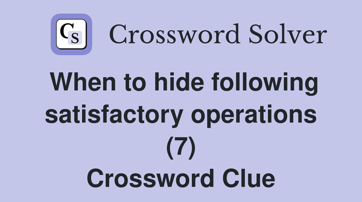 When to hide following satisfactory operations (7) Crossword Clue