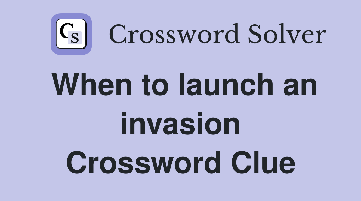 When to launch an invasion Crossword Clue