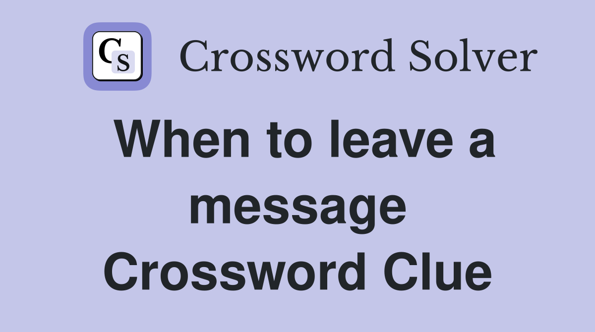 When to leave a message Crossword Clue