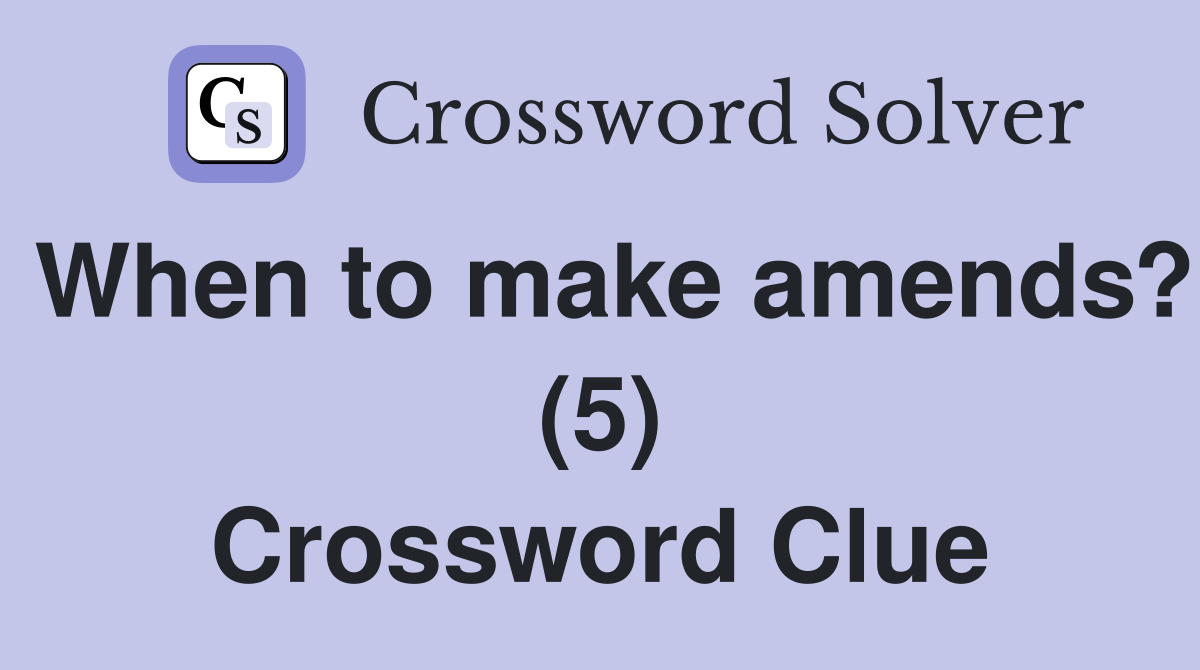 When to make amends? (5) Crossword Clue