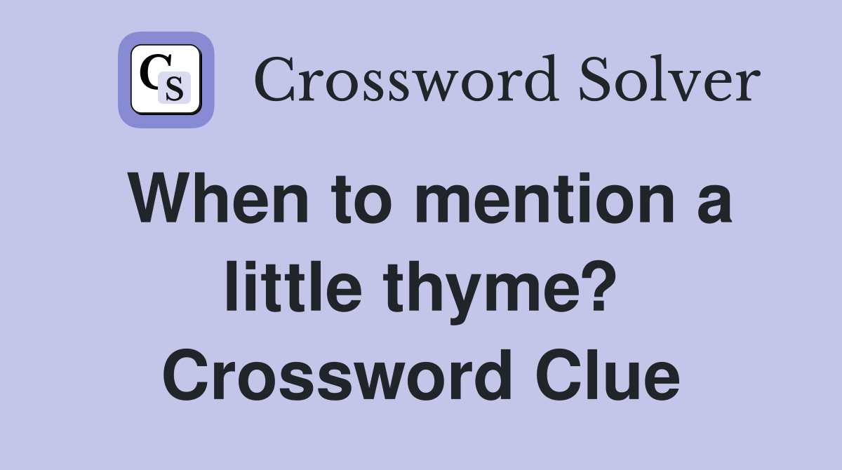 When to mention a little thyme? Crossword Clue