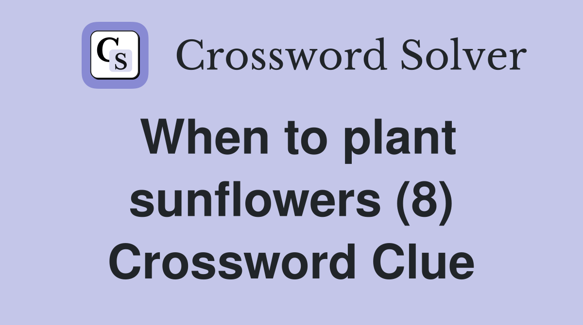 When to plant sunflowers (8) Crossword Clue