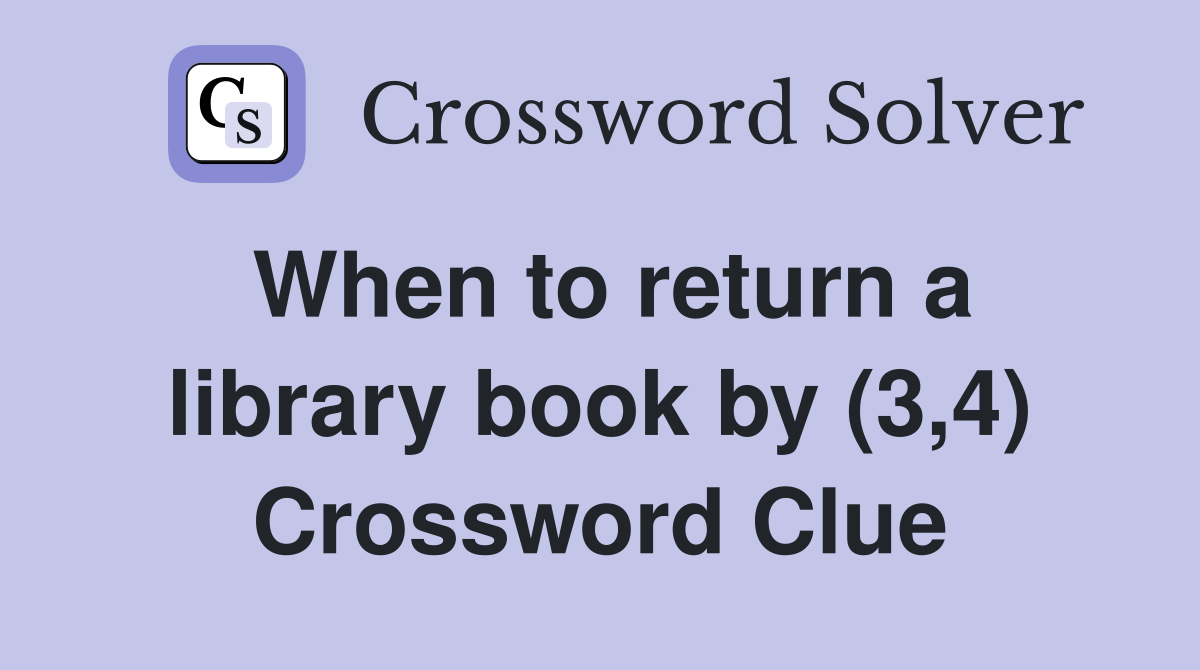 When to return a library book by (3,4) Crossword Clue